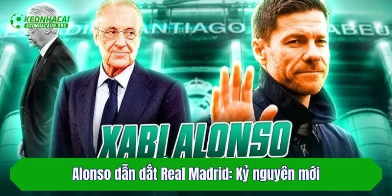 Alonso dẫn dắt Real Madrid: Kỷ nguyên mới