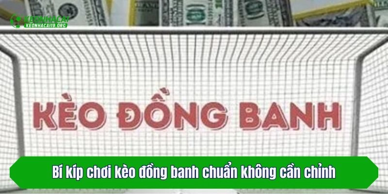 Bí kíp chơi kèo đồng banh chuẩn không cần chỉnh