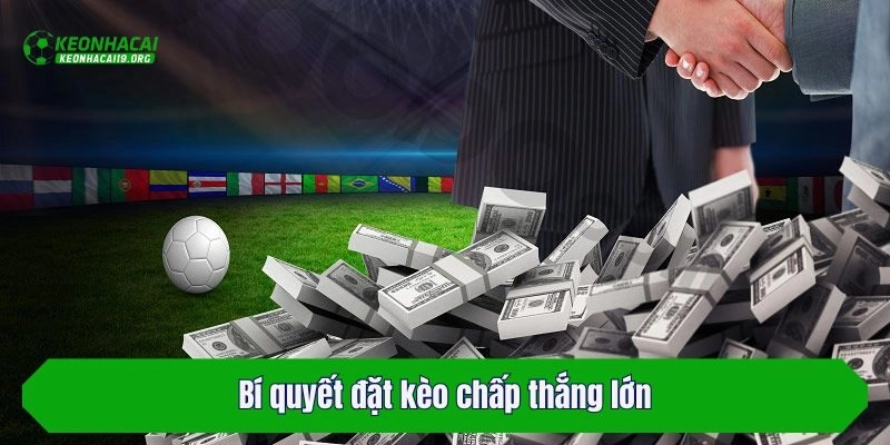 Bí quyết đặt kèo chấp thắng lớn
