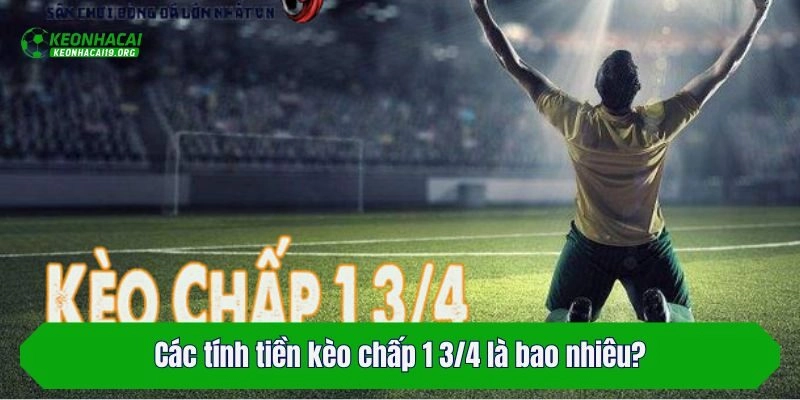 Các tính tiền kèo chấp 1 3/4 là bao nhiêu?