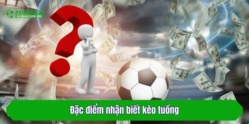 Đặc điểm nhận biết kèo tuồng