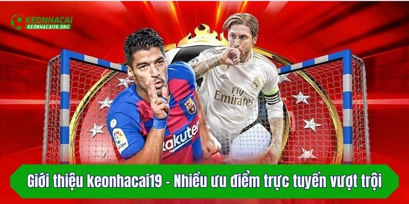 Giới thiệu keonhacai19 -  Nhiều ưu điểm trực tuyến vượt trội