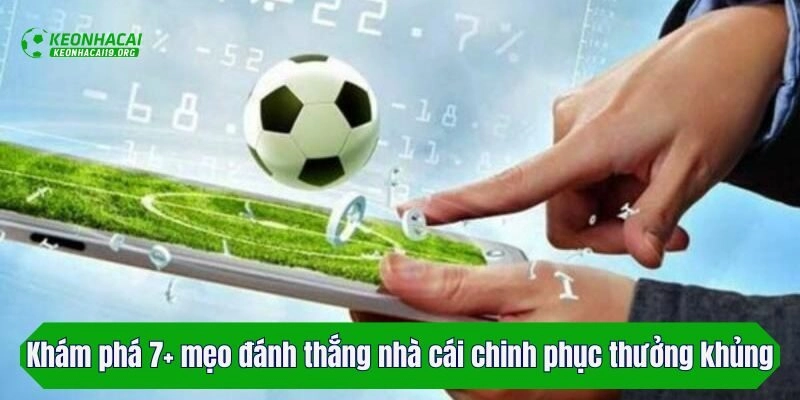 Khám phá 7+ mẹo đánh thắng nhà cái chinh phục thưởng khủng