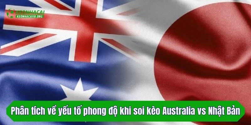 Phân tích về yếu tố phong độ khi soi kèo Australia vs Nhật Bản