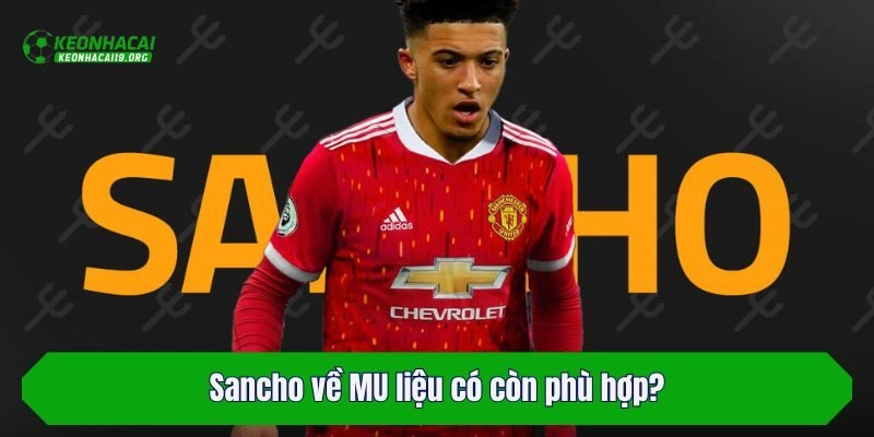 Sancho về MU liệu có còn phù hợp?