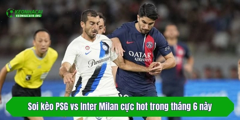 Soi kèo PSG vs Inter Milan cực hot trong tháng 6 này