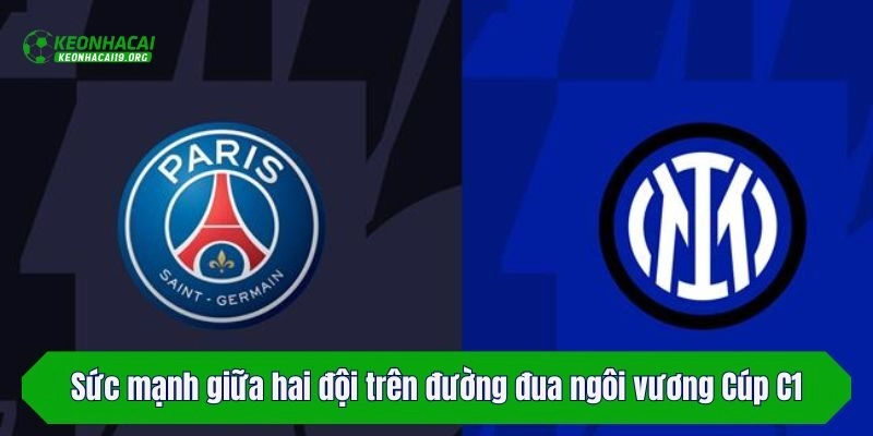 Sức mạnh giữa hai đội trên đường đua ngôi vương Cúp C1
