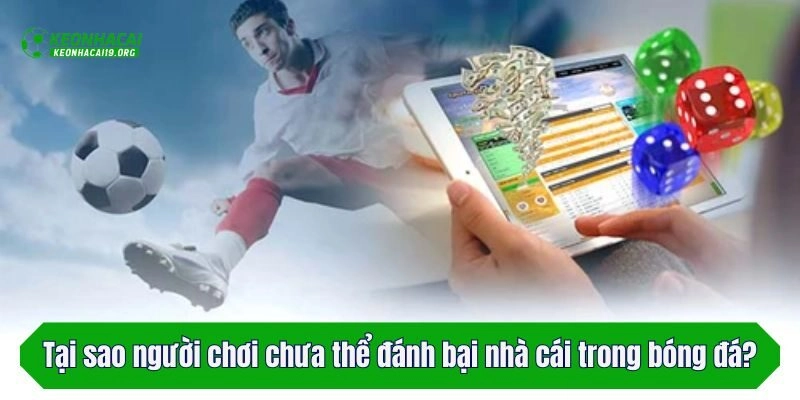 Tại sao người chơi chưa thể đánh bại nhà cái trong bóng đá?