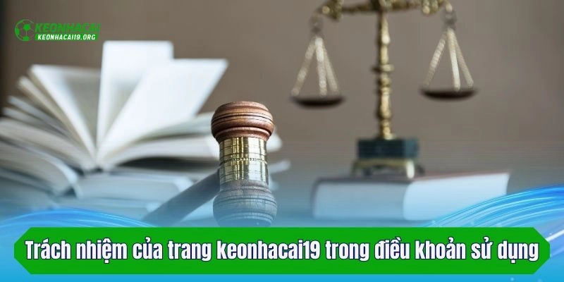 Trách nhiệm của trang keonhacai19 trong điều khoản sử dụng