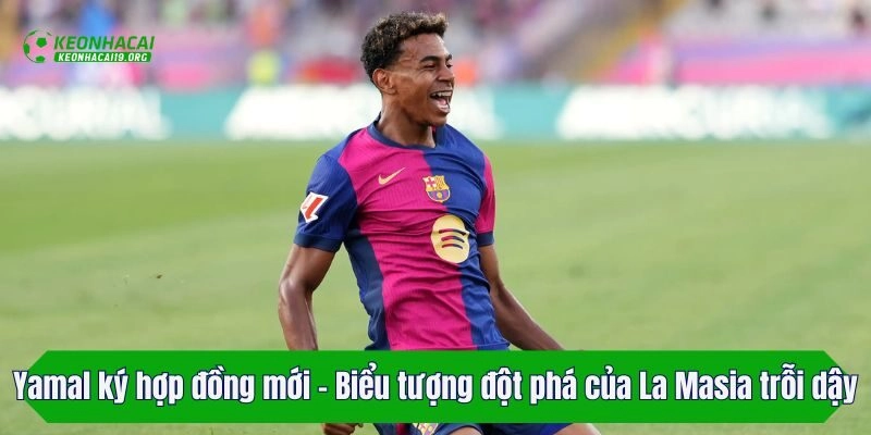 Yamal ký hợp đồng mới - Biểu tượng đột phá của La Masia trỗi dậy
