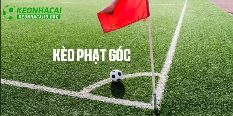 Tìm hiểu kỹ kèo phạt góc là gì?